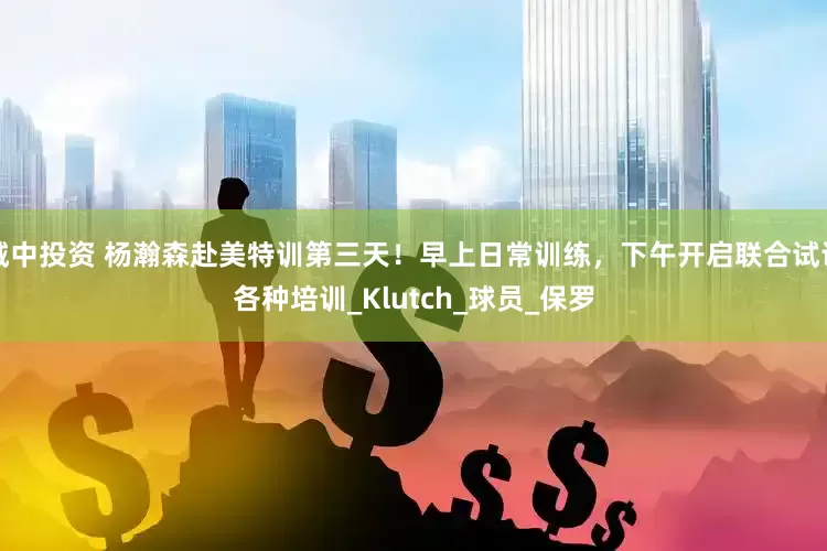 城中投资 杨瀚森赴美特训第三天！早上日常训练，下午开启联合试训各种培训_Klutch_球员_保罗