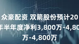 众豪配资 双箭股份预计2025年半年度净利3,800万-4,800万