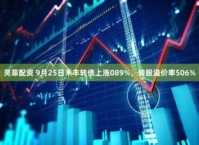 灵菲配资 9月25日禾丰转债上涨089%，转股溢价率506%